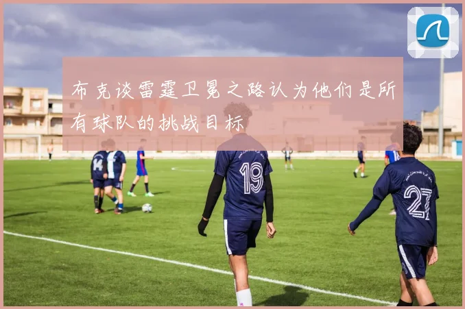 布克谈雷霆卫冕之路认为他们是所有球队的挑战目标