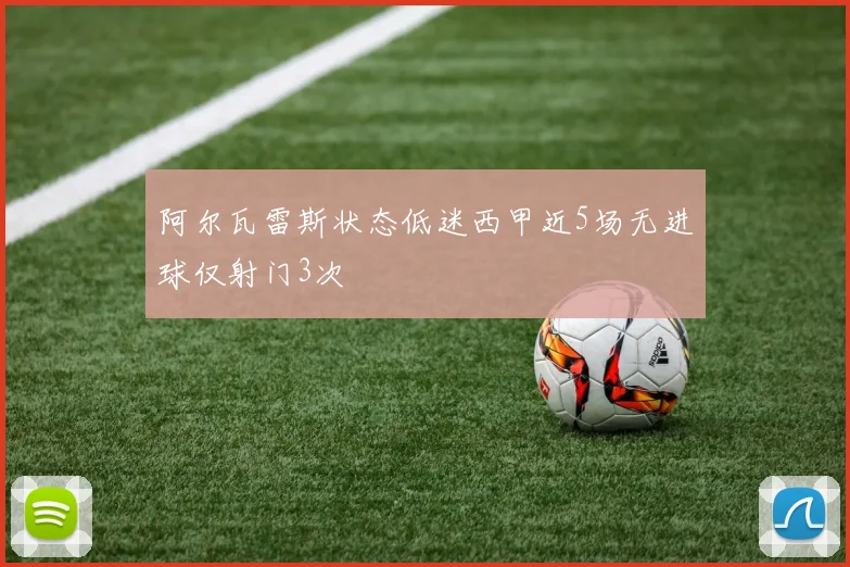 阿尔瓦雷斯状态低迷西甲近5场无进球仅射门3次