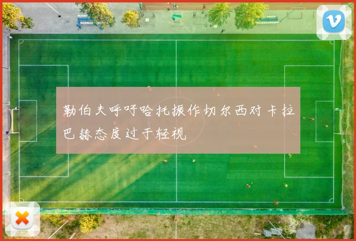 勒伯夫呼吁哈托振作切尔西对卡拉巴赫态度过于轻视