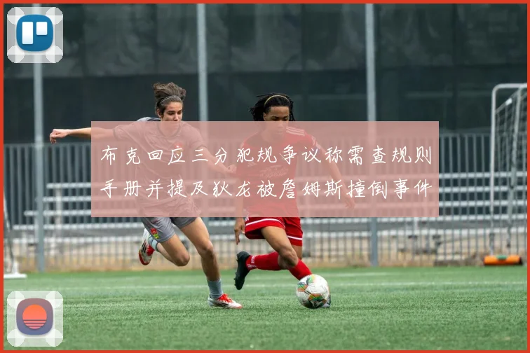 布克回应三分犯规争议称需查规则手册并提及狄龙被詹姆斯撞倒事件